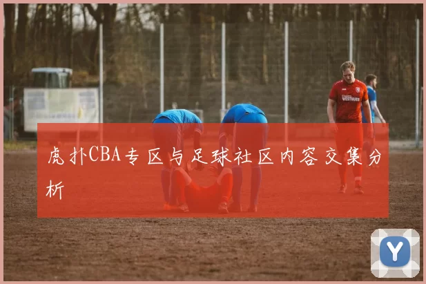 虎扑CBA专区与足球社区内容交集分析