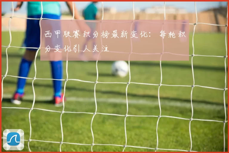 西甲联赛积分榜最新变化:每轮积分变化引人关注